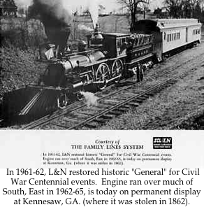 ￼
 In 1961-62, L&N restored historic "General" for Civil War Centennial events.&nbsp; Engine ran over much of South, East in 1962-65, is today on permanent display at Kennesaw, GA. (where it was stolen in 1862).&nbsp;